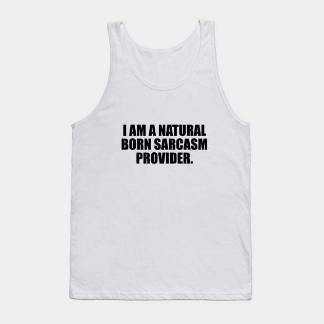 I am a natural born sarcasm provider Tank Top by It'sMyTime